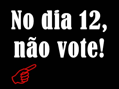 No dia 12, não vote!